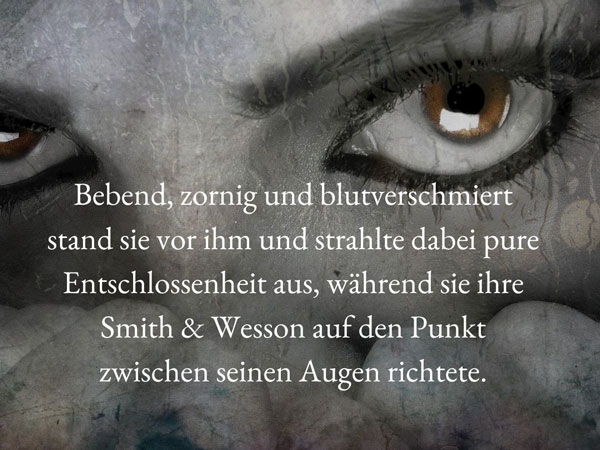 Bebend, zornig und blutverschmiert stand sie vor ihm und strahlte pure Entschlossenheit aus, während sie ihre Smith & Wesson auf den Punkt zwischen seinen Augen richtete.