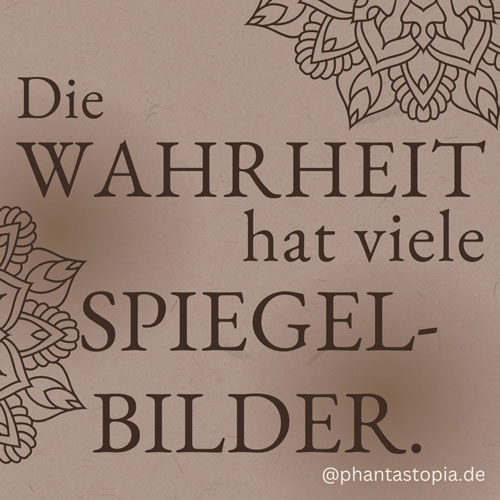 Die Wahrheit hat viele Spiegelbilder.