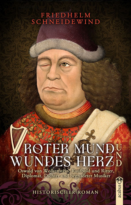 Roter Mund und wundes Herz. Oswald von Wolkenstein: Raufbold und Ritter, Diplomat, Dichter und begnadeter Musiker Buchcover Friedhelm Schneidewind